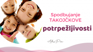 Spodbujanje TAKOJČKOVE potrpežljivosti